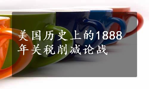 美国历史上的1888年关税削减论战