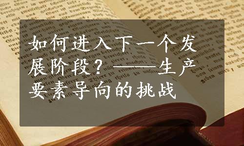 如何进入下一个发展阶段？——生产要素导向的挑战