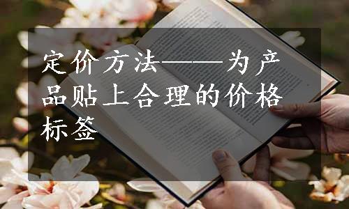 定价方法——为产品贴上合理的价格标签