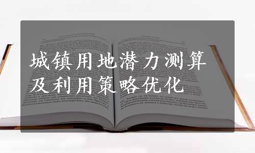 城镇用地潜力测算及利用策略优化