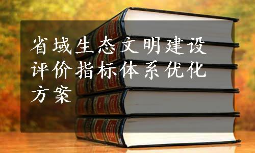 省域生态文明建设评价指标体系优化方案