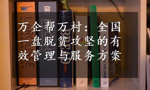 万企帮万村：全国一盘脱贫攻坚的有效管理与服务方案