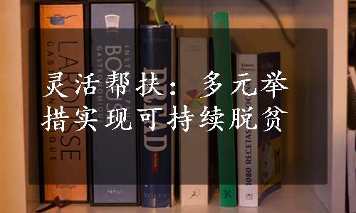 灵活帮扶：多元举措实现可持续脱贫