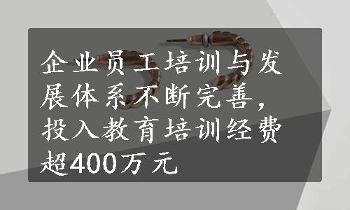 企业员工培训与发展体系不断完善，投入教育培训经费超400万元