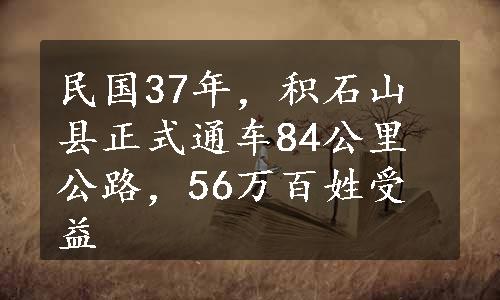 民国37年，积石山县正式通车84公里公路，56万百姓受益