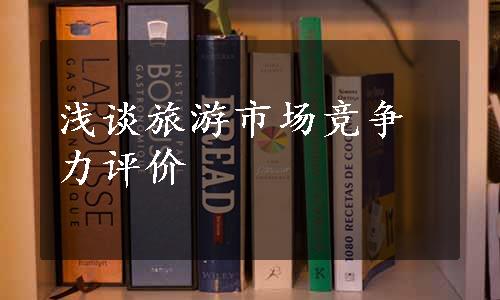 浅谈旅游市场竞争力评价