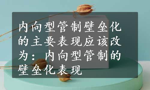 内向型管制壁垒化的主要表现应该改为：内向型管制的壁垒化表现