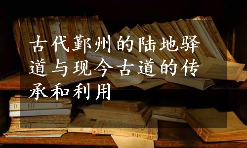 古代鄞州的陆地驿道与现今古道的传承和利用