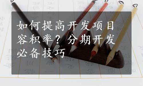 如何提高开发项目容积率？分期开发必备技巧