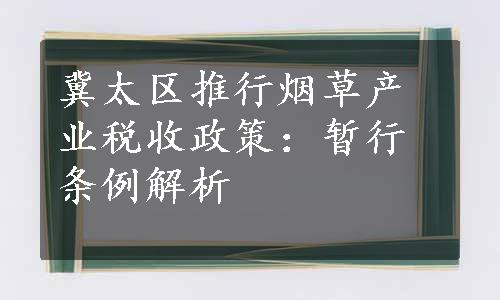 冀太区推行烟草产业税收政策：暂行条例解析