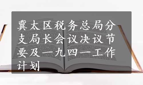 冀太区税务总局分支局长会议决议节要及一九四一工作计划