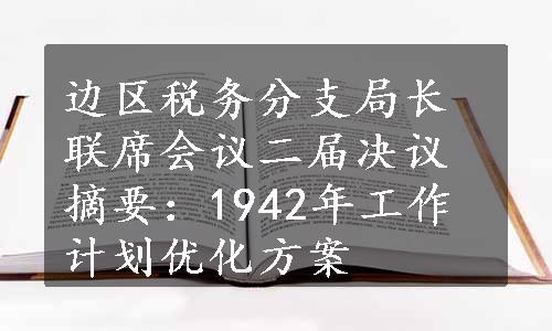 边区税务分支局长联席会议二届决议摘要：1942年工作计划优化方案