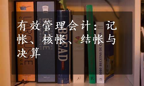 有效管理会计：记帐、核帐、结帐与决算