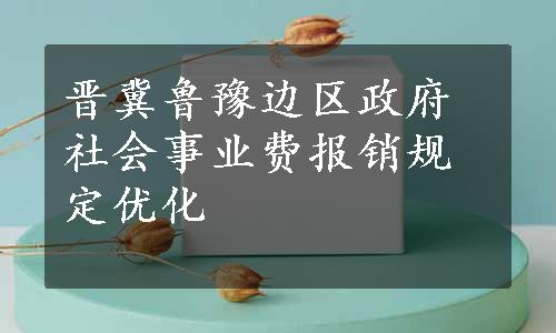 晋冀鲁豫边区政府社会事业费报销规定优化