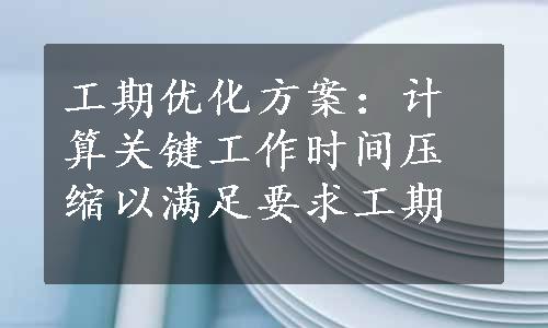 工期优化方案：计算关键工作时间压缩以满足要求工期