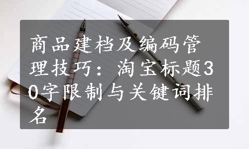 商品建档及编码管理技巧：淘宝标题30字限制与关键词排名