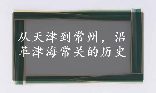 从天津到常州，沿革津海常关的历史