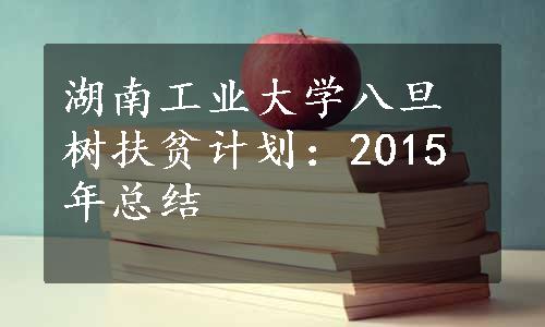 湖南工业大学八旦树扶贫计划：2015年总结