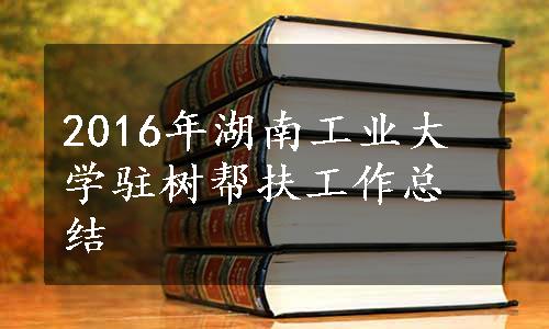 2016年湖南工业大学驻树帮扶工作总结