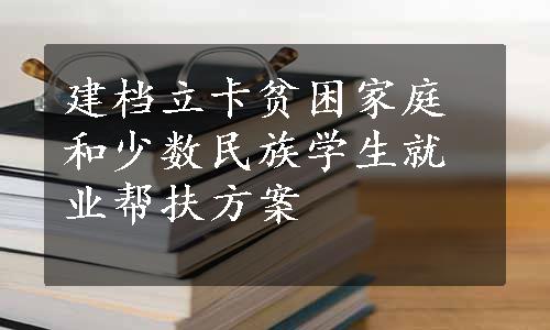 建档立卡贫困家庭和少数民族学生就业帮扶方案