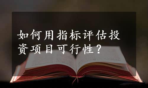 如何用指标评估投资项目可行性？