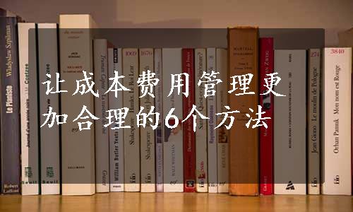 让成本费用管理更加合理的6个方法