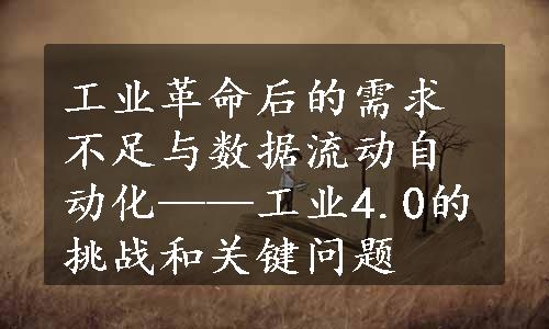 工业革命后的需求不足与数据流动自动化——工业4.0的挑战和关键问题