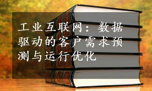 工业互联网：数据驱动的客户需求预测与运行优化