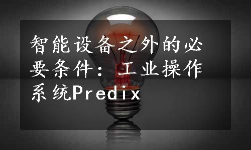 智能设备之外的必要条件：工业操作系统Predix