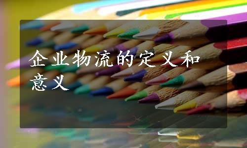 企业物流的定义和意义