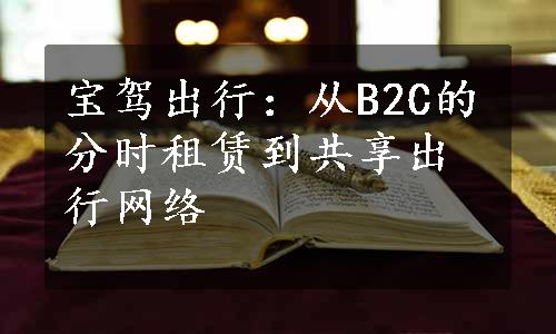 宝驾出行：从B2C的分时租赁到共享出行网络