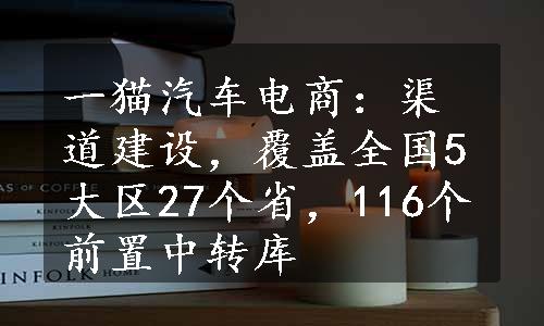 一猫汽车电商：渠道建设，覆盖全国5大区27个省，116个前置中转库