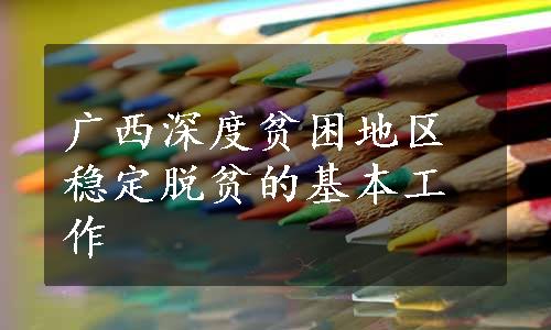 广西深度贫困地区稳定脱贫的基本工作