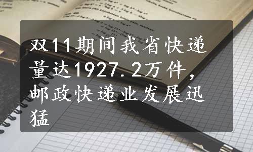 双11期间我省快递量达1927.2万件，邮政快递业发展迅猛