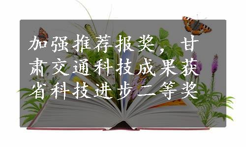 加强推荐报奖，甘肃交通科技成果获省科技进步二等奖