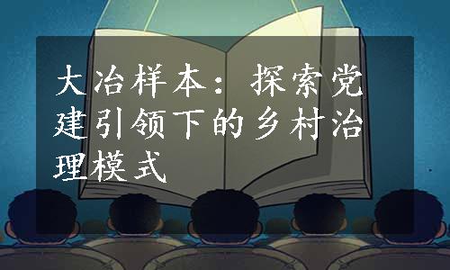 大冶样本：探索党建引领下的乡村治理模式