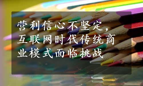 营利信心不坚定，互联网时代传统商业模式面临挑战