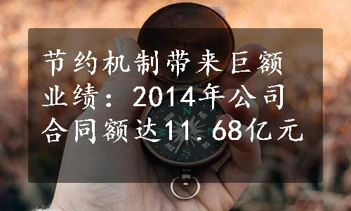 节约机制带来巨额业绩：2014年公司合同额达11.68亿元