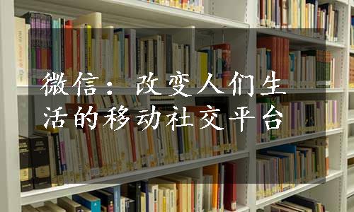 微信：改变人们生活的移动社交平台