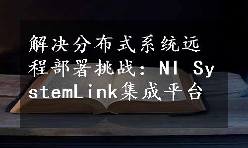 解决分布式系统远程部署挑战：NI SystemLink集成平台