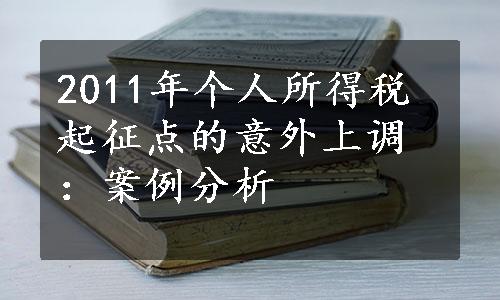 2011年个人所得税起征点的意外上调：案例分析