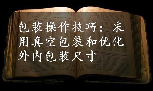 包装操作技巧：采用真空包装和优化外内包装尺寸