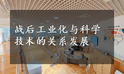 战后工业化与科学技术的关系发展