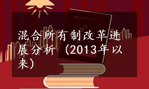 混合所有制改革进展分析 (2013年以来)