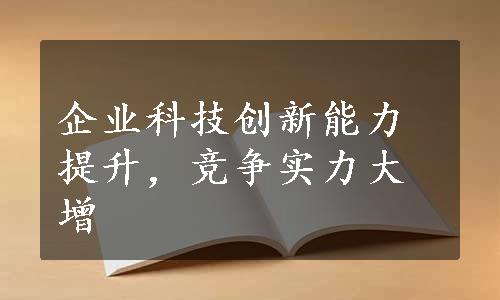 企业科技创新能力提升，竞争实力大增