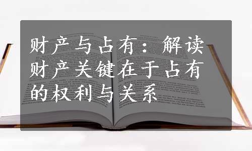 财产与占有：解读财产关键在于占有的权利与关系