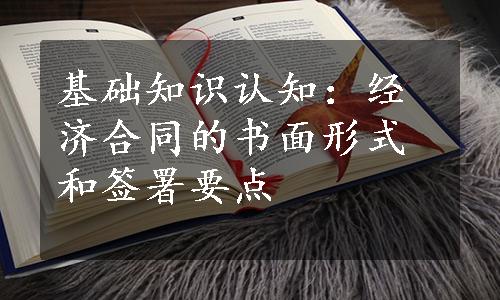 基础知识认知：经济合同的书面形式和签署要点