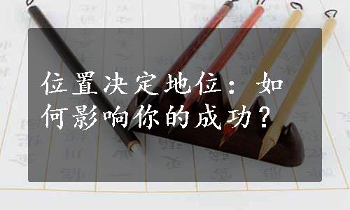 位置决定地位：如何影响你的成功？