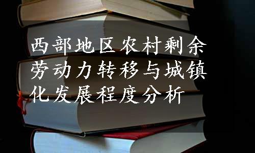 西部地区农村剩余劳动力转移与城镇化发展程度分析