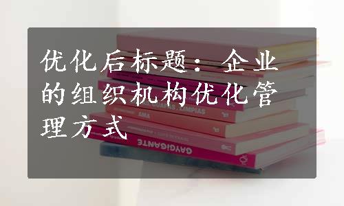 优化后标题：企业的组织机构优化管理方式